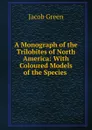 A Monograph of the Trilobites of North America: With Coloured Models of the Species . - Jacob Green