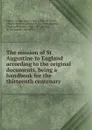 The mission of St. Augustine to England according to the original documents, being a handbook for the thirteenth centenary - Arthur James Mason