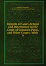 Reports of Cases Argued and Determined in the Court of Common Pleas, and Other Courts: With . 9 - Peregrine Bingham