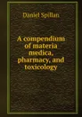 A compendium of materia medica, pharmacy, and toxicology - Daniel Spillan