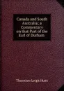 Canada and South Australia; a Commentary on that Part of the Earl of Durham . - Thornton Leigh Hunt