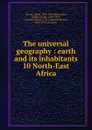 The universal geography : earth and its inhabitants. 10 North-East Africa - Elisée Reclus