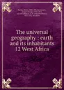 The universal geography : earth and its inhabitants. 12 West Africa - Elisée Reclus