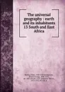 The universal geography : earth and its inhabitants. 13 South and East Africa - Elisée Reclus
