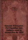 Histoire financiere. De l.equilibre des budgets sous la monarchie de 1830 - Pierre Sylvain Dumon