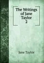 The Writings of Jane Taylor. 2 - Jane Taylor
