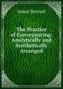 The Practice of Conveyancing: Analytically and Synthetically Arranged - James Stewart