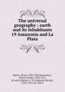 The universal geography : earth and its inhabitants. 19 Amazonia and La Plata - Elisée Reclus