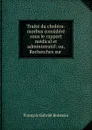 Traite du cholera-morbus considere sous le rapport medical et administratif: ou, Recherches sur . - François Gabriel Boisseau