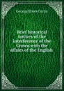 Brief historical notices of the interference of the Crown with the affairs of the English . - George Elwes Corrie