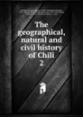 The geographical, natural and civil history of Chili. 2 - Giovanni Ignazio Molina