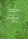 The Life of Thomas Story. 1 - Thomas Story