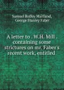 A letter to . W.H. Mill . containing some strictures on mr. Faber.s recent work, entitled . - Samuel Roffey Maitland