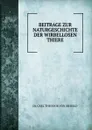 BEITRAGE ZUR NATURGESCHICHTE DER WIRBELLOSEN THIERE - Carl Theodor von Siebold