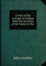 A View of the Coinage of Ireland, from the Invasion of the Danes to the . - John Lindsay