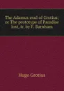 The Adamus exul of Grotius; or The prototype of Paradise lost, tr. by F. Barnham - Hugo Grotius