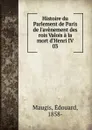 Histoire du Parlement de Paris de l.avenement des rois Valois a la mort d.Henri IV. 03 - Édouard Maugis