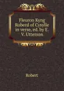 Fleuron Kyng Roberd of Cysylle in verse, ed. by E.V. Utterson - Robert