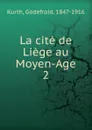 La cite de Liege au Moyen-Age. 2 - Godefroid Kurth
