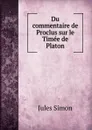 Du commentaire de Proclus sur le Timee de Platon - Jules Simon