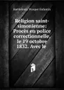 Religion saint-simonienne: Proces en police correctionnelle, le 19 octobre 1832. Avec le . - Barthélemy Prosper Enfantin