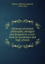 Elements of mental philosophy, abridged and designed as a text-book for academies and high schools - Upham Thomas Cogswell