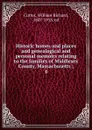 Historic homes and places and genealogical and personal memoirs relating to the families of Middlesex County, Massachusetts ;. 4 - William Richard Cutter