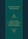 The Churches of London: A History and Description of the Ecclesiastical . - George Godwin