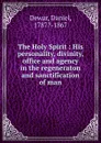 The Holy Spirit : His personality, divinity, office and agency in the regeneraton and sanctification of man - Daniel Dewar