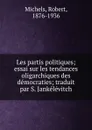 Les partis politiques; essai sur les tendances oligarchiques des democraties; traduit par S. Jankelevitch - Robert Michels