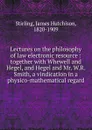 Lectures on the philosophy of law electronic resource : together with Whewell and Hegel, and Hegel and Mr. W.R. Smith, a vindication in a physico-mathematical regard - James Hutchison Stirling