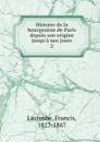 Histoire de la bourgeoisie de Paris depuis son origine jusqu.a nos jours. 2 - Francis Lacombe