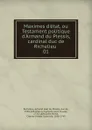 Maximes d.etat, ou Testament politique d.Armand du Plessis, cardinal duc de Richelieu . 01 - Armand Jean du Plessis Richelieu