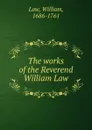 The works of the Reverend William Law - William Law
