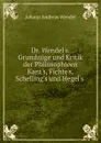 Dr. Wendel.s. Grundzuge und Kritik der Philosophieen Kant.s, Fichte.s, Schelling.s und Hegel.s . - Johann Andreas Wendel