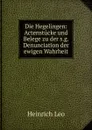 Die Hegelingen: Actenstucke und Belege zu der s.g. Denunciation der ewigen Wahrheit - Heinrich Leo