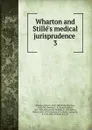 Wharton and Stille.s medical jurisprudence . 3 - Francis Wharton