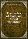 The barber of Paris; or, Moral retribution - Charles Paul de Kock