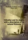 Gibraltar and its sieges, with a description of its natural features - Frederic George Stephens