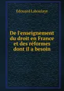 De l.enseignement du droit en France et des reformes dont il a besoin - Edouard Laboulaye