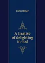 A treatise of delighting in God - John Hoven