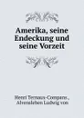 Amerika, seine Endeckung und seine Vorzeit - Henri Ternaux-Compans