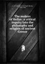 The makers of Hellas: a critical inquiry into the philosophy and religion of ancient Greece - Frank Byron Jevons