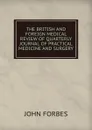 THE BRITISH AND FOREIGN MEDICAL REVIEW OF QUARTERLY JOURNAL OF PRACTICAL MEDICINE AND SURGERY - John Forbes