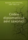 Codex diplomaticus aevi saxonici - John Mitchell Kemble
