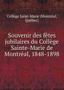 Souvenir des fetes jubilaires du College Sainte-Marie de Montreal, 1848-1898 - Montréal