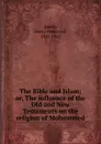 The Bible and Islam; or, The influence of the Old and New Testaments on the religion of Mohammed - Henry Preserved Smith