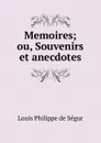 Memoires; ou, Souvenirs et anecdotes - Louis Philippe de Ségur