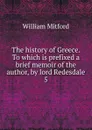 The history of Greece. To which is prefixed a brief memoir of the author, by lord Redesdale. 5 - Mitford William