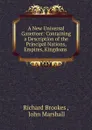 A New Universal Gazetteer: Containing a Description of the Principal Nations, Empires, Kingdoms . - Richard Brookes